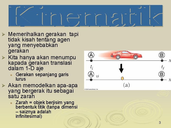 Memerihalkan gerakan tapi tidak kisah tentang agen yang menyebabkan gerakan Ø Kita hanya akan