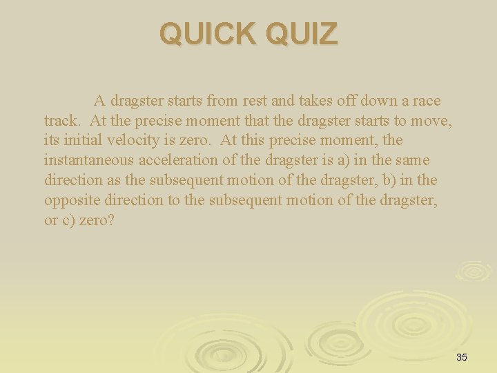 QUICK QUIZ A dragster starts from rest and takes off down a race track.