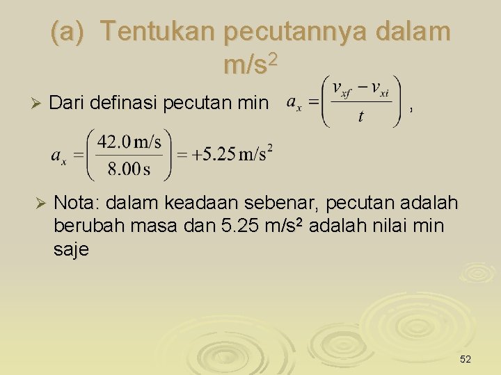 (a) Tentukan pecutannya dalam m/s 2 Ø Dari definasi pecutan min , Ø Nota: