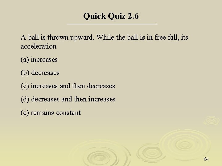 Quick Quiz 2. 6 A ball is thrown upward. While the ball is in