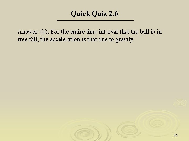 Quick Quiz 2. 6 Answer: (e). For the entire time interval that the ball