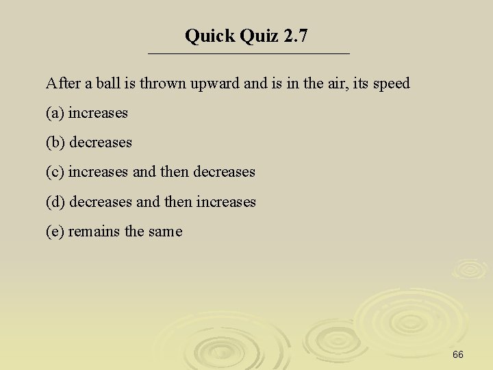 Quick Quiz 2. 7 After a ball is thrown upward and is in the