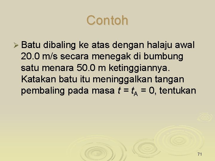 Contoh Ø Batu dibaling ke atas dengan halaju awal 20. 0 m/s secara menegak