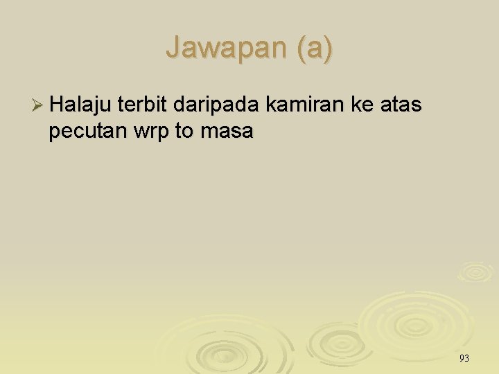 Jawapan (a) Ø Halaju terbit daripada kamiran ke atas pecutan wrp to masa 93