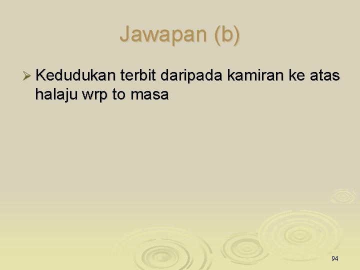 Jawapan (b) Ø Kedudukan terbit daripada kamiran ke atas halaju wrp to masa 94