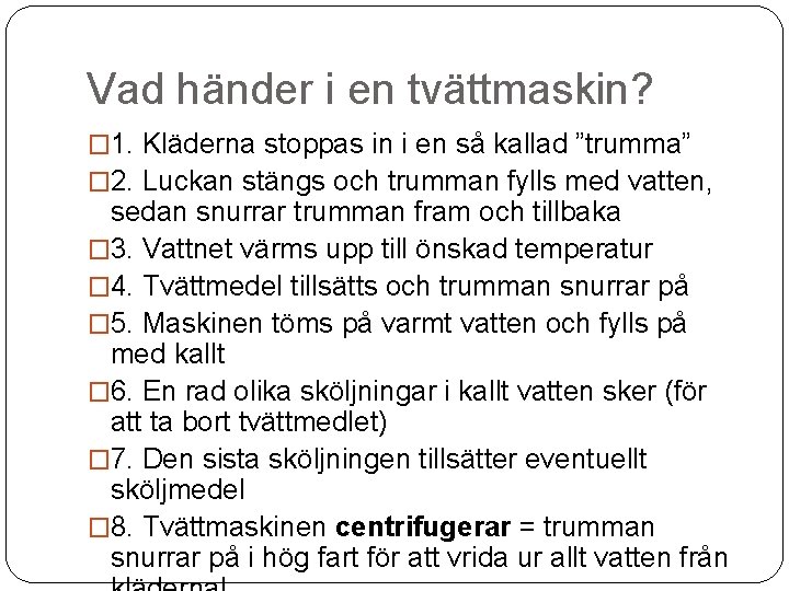 Vad händer i en tvättmaskin? � 1. Kläderna stoppas in i en så kallad