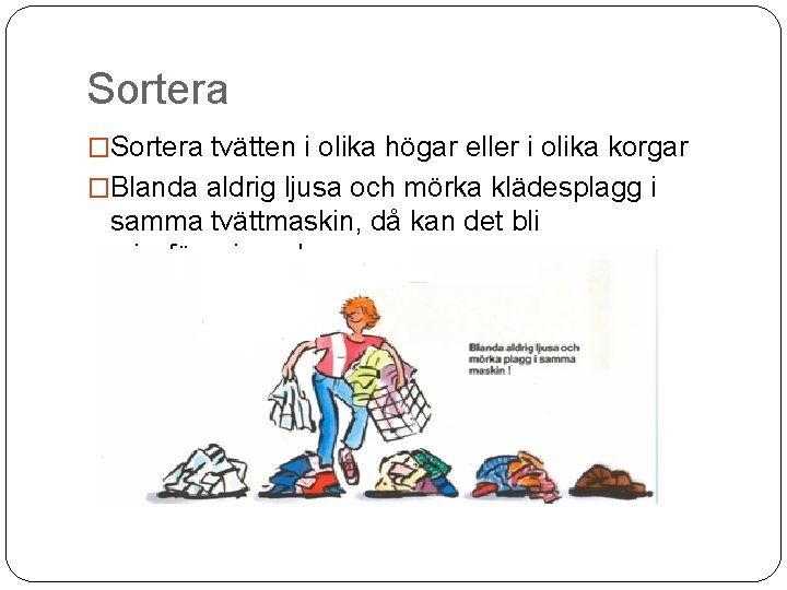 Sortera �Sortera tvätten i olika högar eller i olika korgar �Blanda aldrig ljusa och