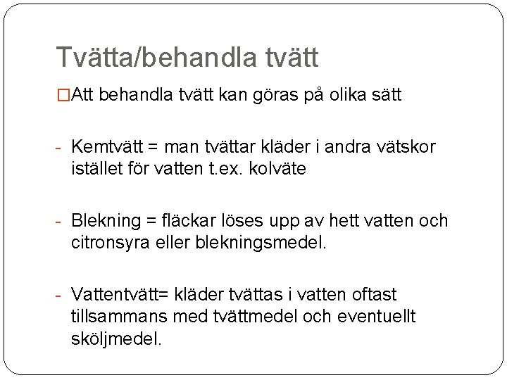 Tvätta/behandla tvätt �Att behandla tvätt kan göras på olika sätt - Kemtvätt = man