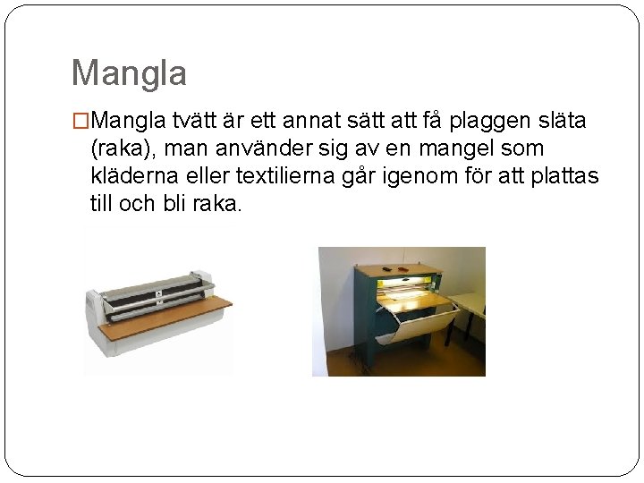 Mangla �Mangla tvätt är ett annat sätt att få plaggen släta (raka), man använder