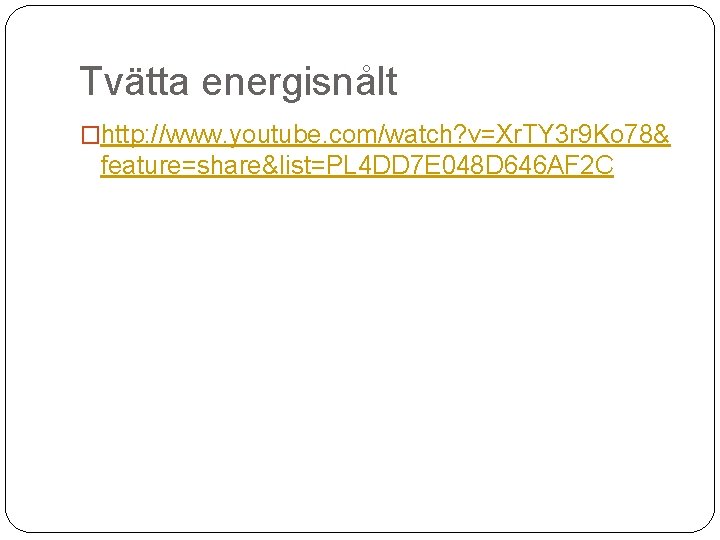 Tvätta energisnålt �http: //www. youtube. com/watch? v=Xr. TY 3 r 9 Ko 78& feature=share&list=PL