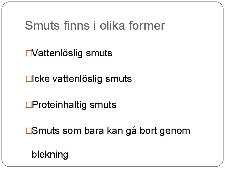 Smuts finns i olika former �Vattenlöslig smuts �Icke vattenlöslig smuts �Proteinhaltig smuts �Smuts som