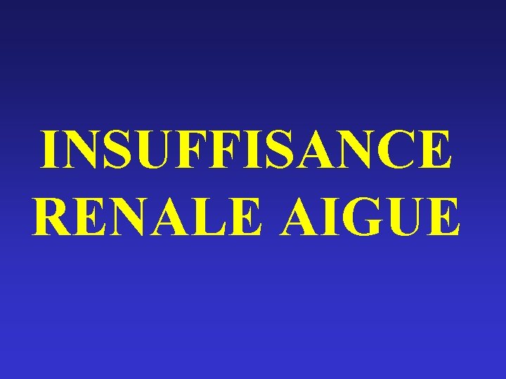 INSUFFISANCE RENALE AIGUE 