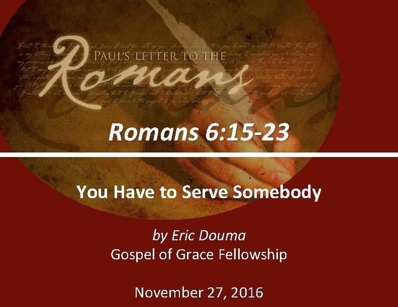 Romans 6: 15 -23 You Have to Serve Somebody by Eric Douma Gospel of