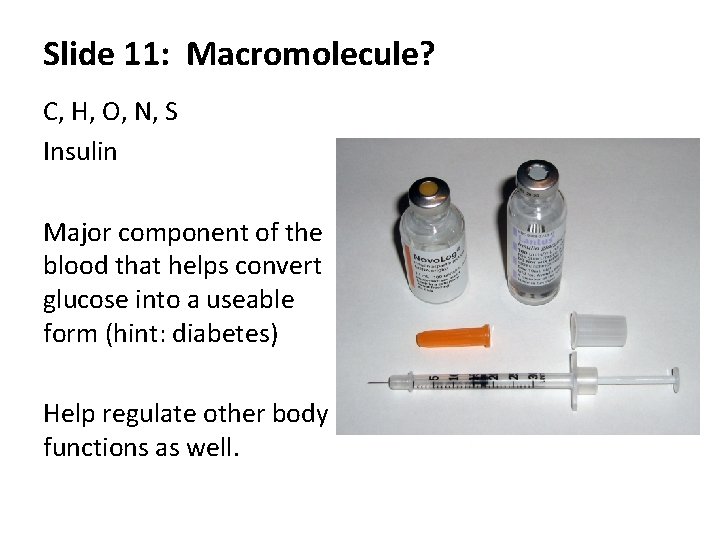Slide 11: Macromolecule? C, H, O, N, S Insulin Major component of the blood