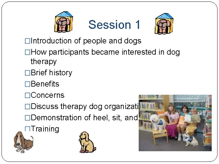 Session 1 �Introduction of people and dogs �How participants became interested in dog therapy