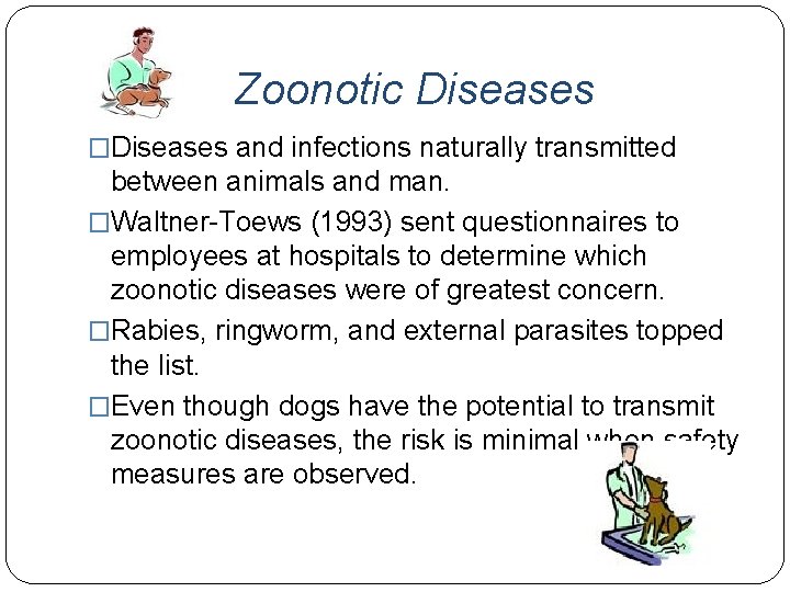 Zoonotic Diseases �Diseases and infections naturally transmitted between animals and man. �Waltner-Toews (1993) sent