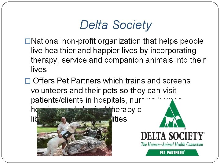 Delta Society �National non-profit organization that helps people live healthier and happier lives by