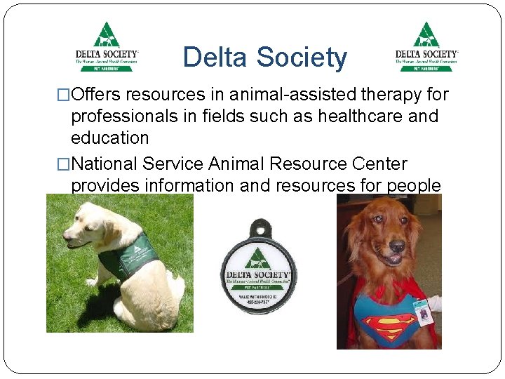 Delta Society �Offers resources in animal-assisted therapy for professionals in fields such as healthcare