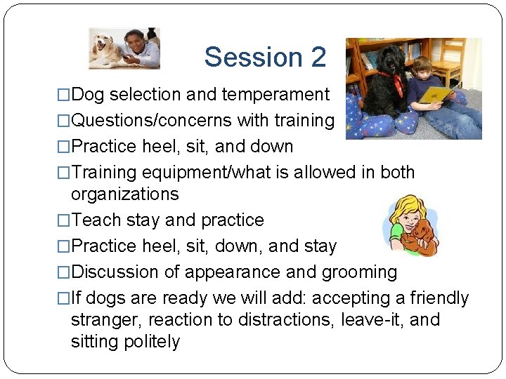 Session 2 �Dog selection and temperament �Questions/concerns with training �Practice heel, sit, and down