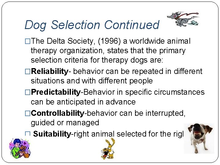 Dog Selection Continued �The Delta Society, (1996) a worldwide animal therapy organization, states that