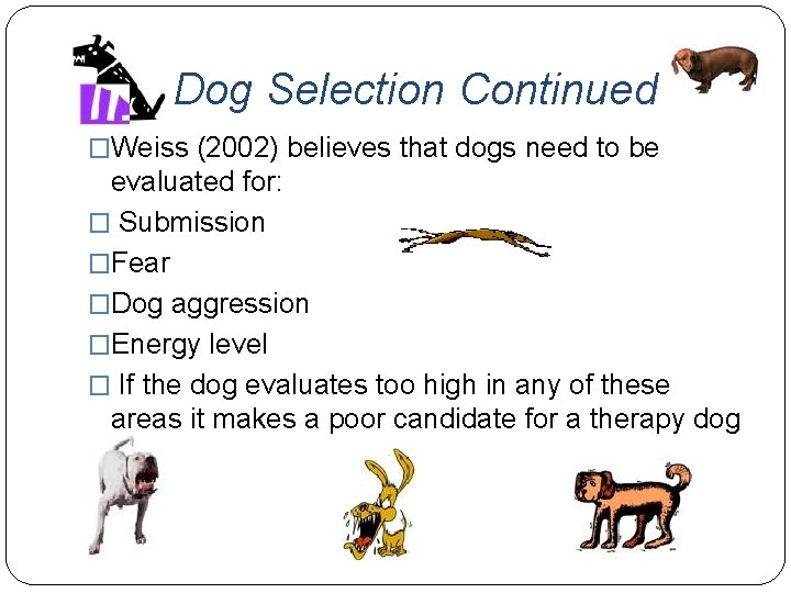 Dog Selection Continued �Weiss (2002) believes that dogs need to be evaluated for: �