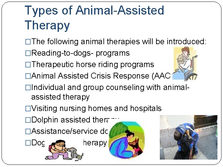 Types of Animal-Assisted Therapy �The following animal therapies will be introduced: �Reading-to-dogs- programs �Therapeutic
