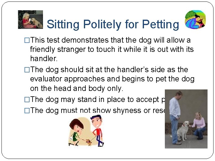 Sitting Politely for Petting �This test demonstrates that the dog will allow a friendly