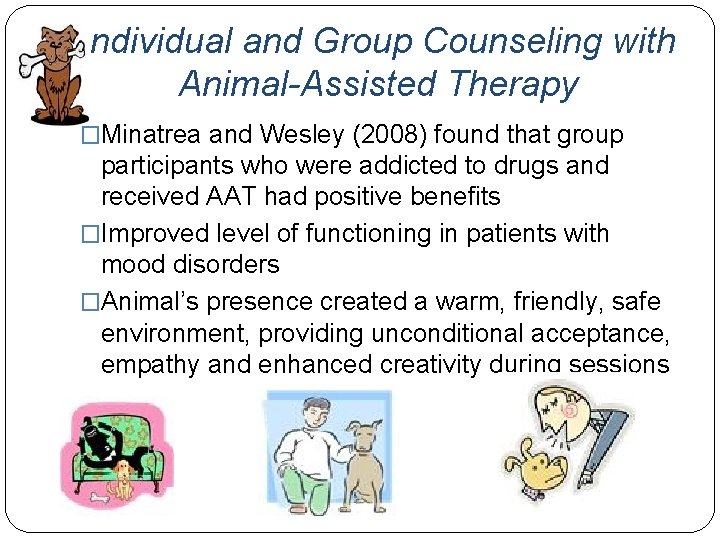 Individual and Group Counseling with Animal-Assisted Therapy �Minatrea and Wesley (2008) found that group