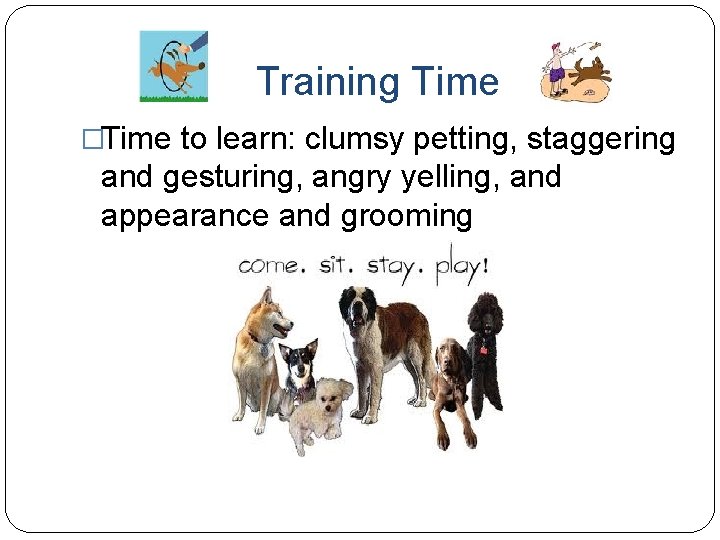 Training Time �Time to learn: clumsy petting, staggering and gesturing, angry yelling, and appearance