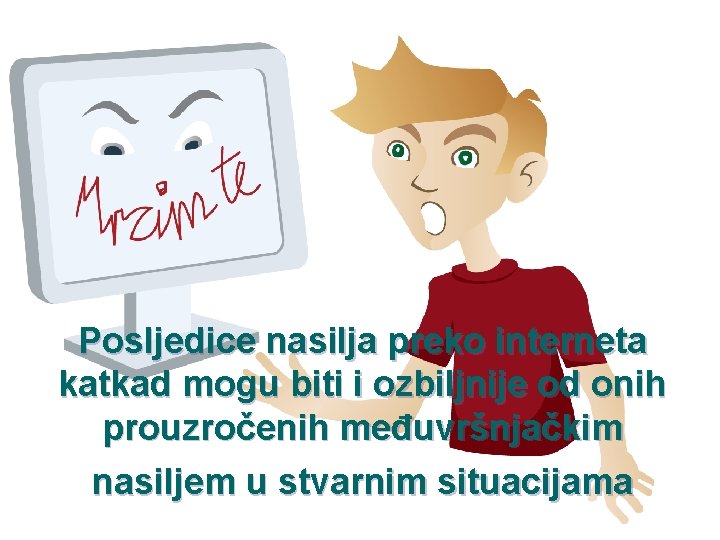 Posljedice nasilja preko interneta katkad mogu biti i ozbiljnije od onih prouzročenih međuvršnjačkim nasiljem Posljedice nasilja preko interneta katkad mogu biti i ozbiljnije od onih prouzročenih međuvršnjačkim nasiljem