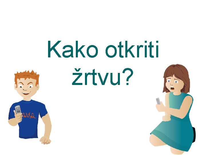 Kako otkriti žrtvu? Kako otkriti žrtvu?