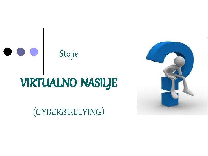 Što je VIRTUALNO NASILJE (CYBERBULLYING) Što je VIRTUALNO NASILJE (CYBERBULLYING)