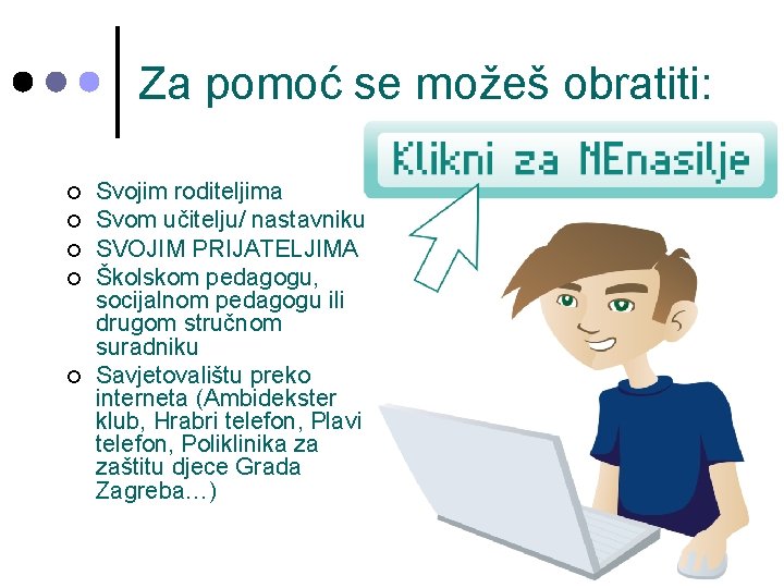 Za pomoć se možeš obratiti: ¢ ¢ ¢ Svojim roditeljima Svom učitelju/ nastavniku SVOJIM Za pomoć se možeš obratiti: ¢ ¢ ¢ Svojim roditeljima Svom učitelju/ nastavniku SVOJIM
