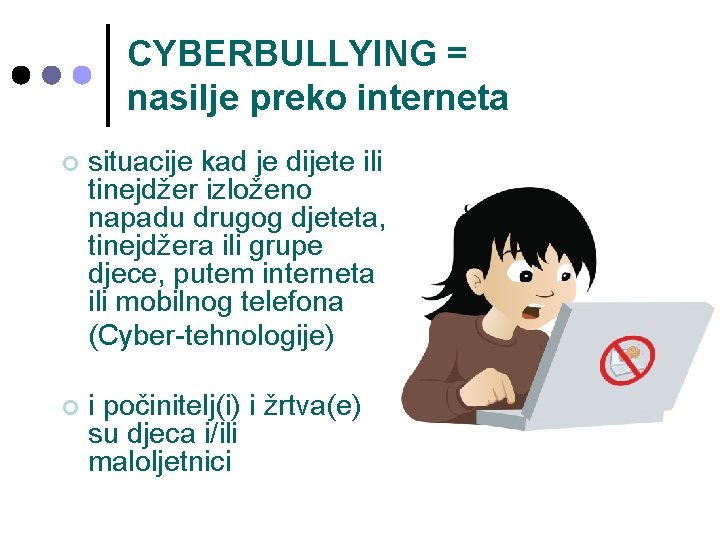 CYBERBULLYING = nasilje preko interneta ¢ situacije kad je dijete ili tinejdžer izloženo napadu CYBERBULLYING = nasilje preko interneta ¢ situacije kad je dijete ili tinejdžer izloženo napadu