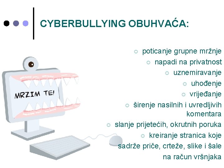 CYBERBULLYING OBUHVAĆA: poticanje grupne mržnje ¢ napadi na privatnost ¢ uznemiravanje ¢ uhođenje ¢ CYBERBULLYING OBUHVAĆA: poticanje grupne mržnje ¢ napadi na privatnost ¢ uznemiravanje ¢ uhođenje ¢