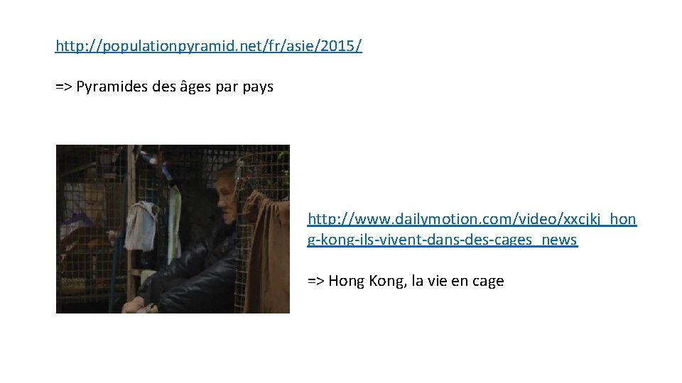http: //populationpyramid. net/fr/asie/2015/ => Pyramides âges par pays http: //www. dailymotion. com/video/xxcjkj_hon g-kong-ils-vivent-dans-des-cages_news =>