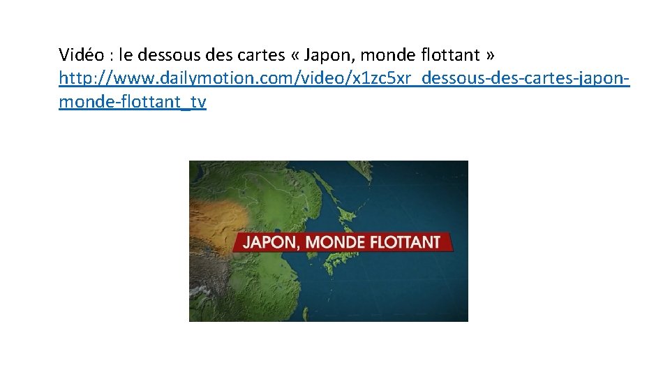 Vidéo : le dessous des cartes « Japon, monde flottant » http: //www. dailymotion.