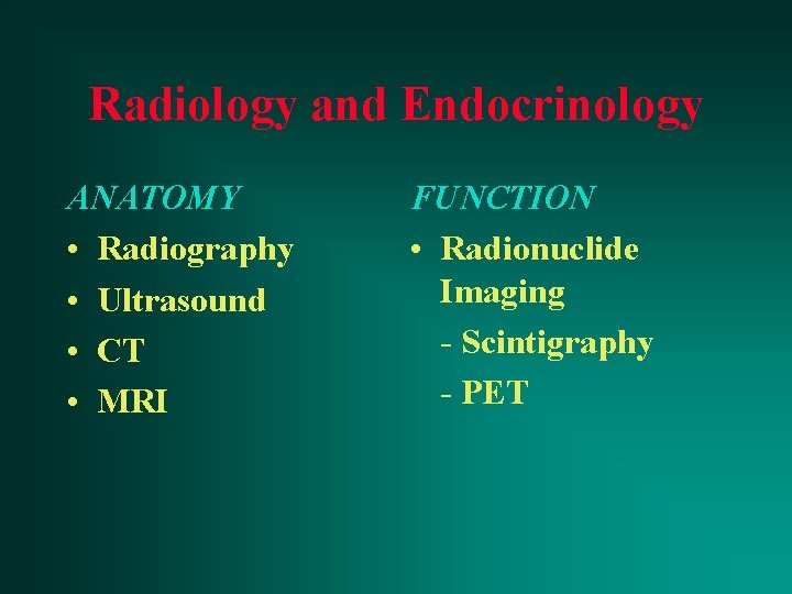 Radiology and Endocrinology ANATOMY • Radiography • Ultrasound • CT • MRI FUNCTION •