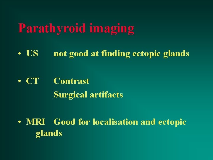 Parathyroid imaging • US not good at finding ectopic glands • CT Contrast Surgical