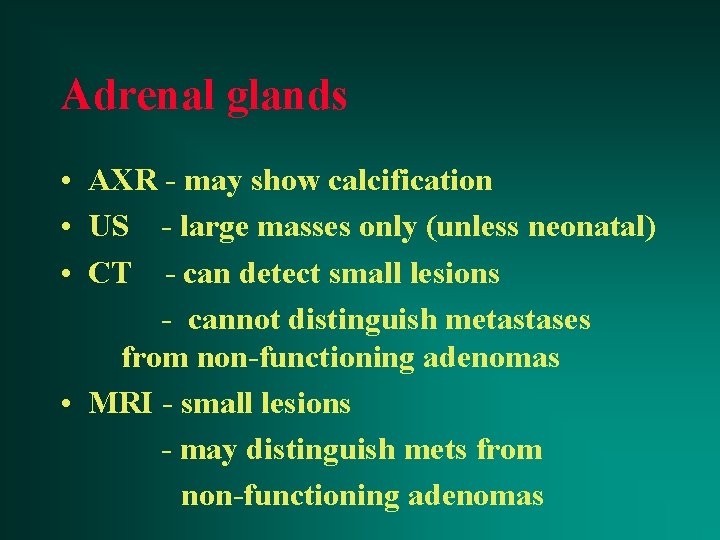 Adrenal glands • AXR - may show calcification • US - large masses only