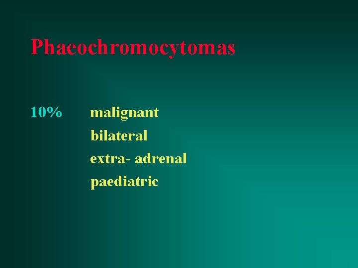 Phaeochromocytomas 10% malignant bilateral extra- adrenal paediatric 