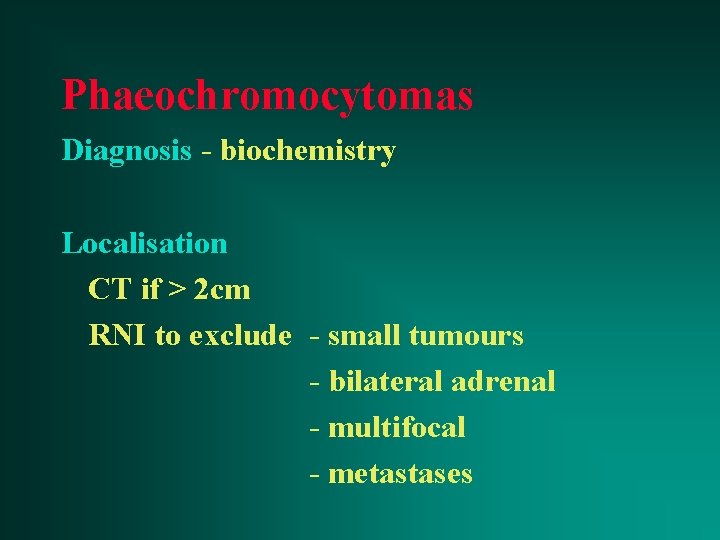 Phaeochromocytomas Diagnosis - biochemistry Localisation CT if > 2 cm RNI to exclude -