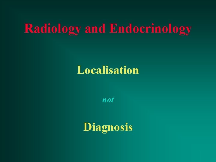 Radiology and Endocrinology Localisation not Diagnosis 