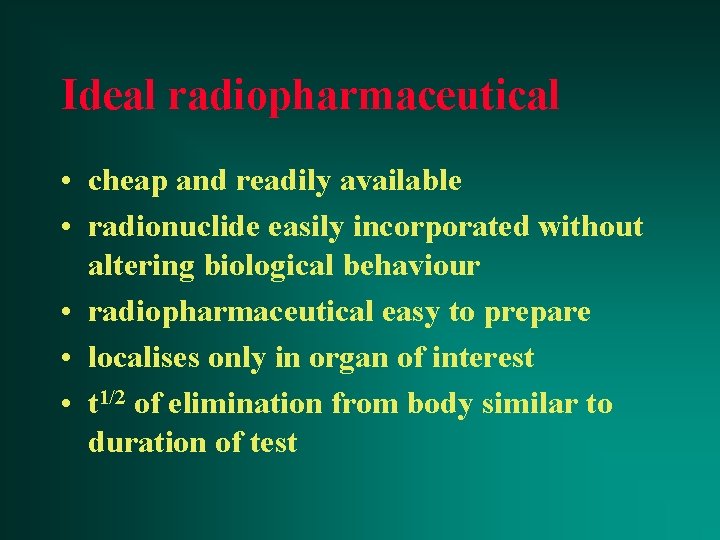 Ideal radiopharmaceutical • cheap and readily available • radionuclide easily incorporated without altering biological