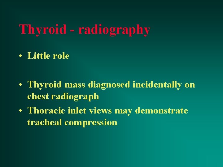 Thyroid - radiography • Little role • Thyroid mass diagnosed incidentally on chest radiograph