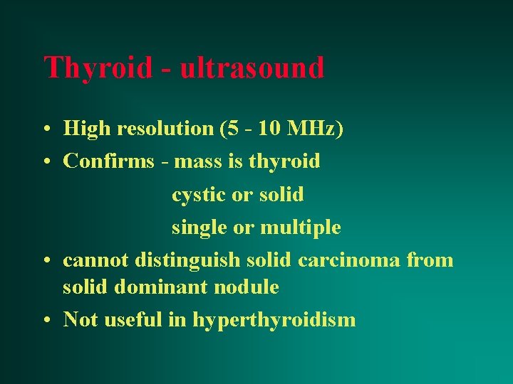 Thyroid - ultrasound • High resolution (5 - 10 MHz) • Confirms - mass
