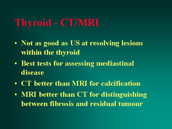 Thyroid - CT/MRI • Not as good as US at resolving lesions within the