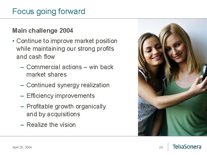 Focus going forward Main challenge 2004 • Continue to improve market position while maintaining