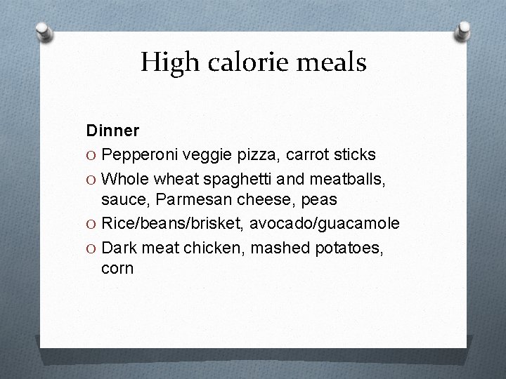 High calorie meals Dinner O Pepperoni veggie pizza, carrot sticks O Whole wheat spaghetti