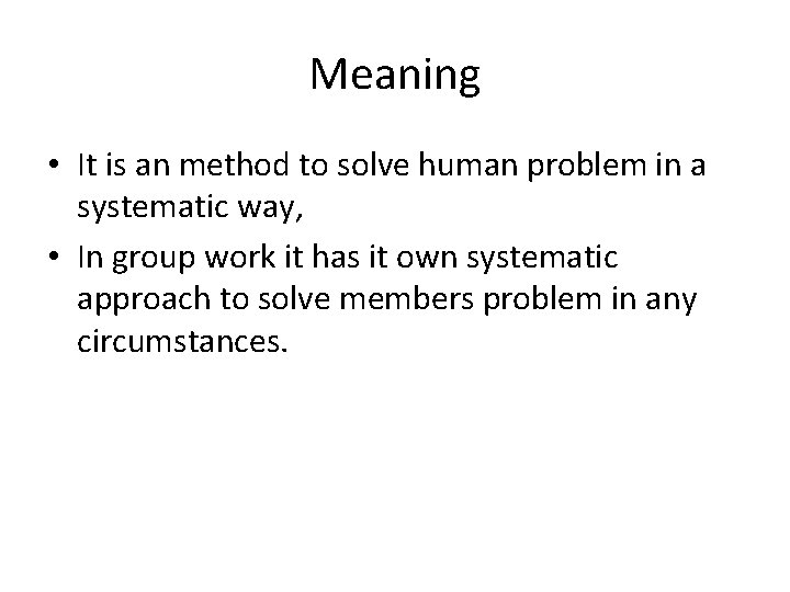 Meaning • It is an method to solve human problem in a systematic way,